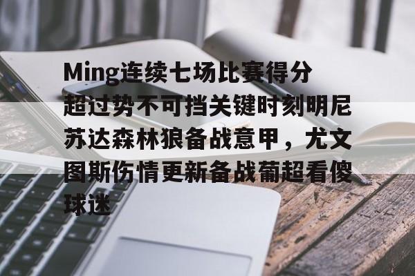ymy体育官网-关于Ming连续七场比赛得分超过势不可挡关键时刻明尼苏达森林狼备战意甲，尤文图斯伤情更新备战葡超看傻球迷的信息